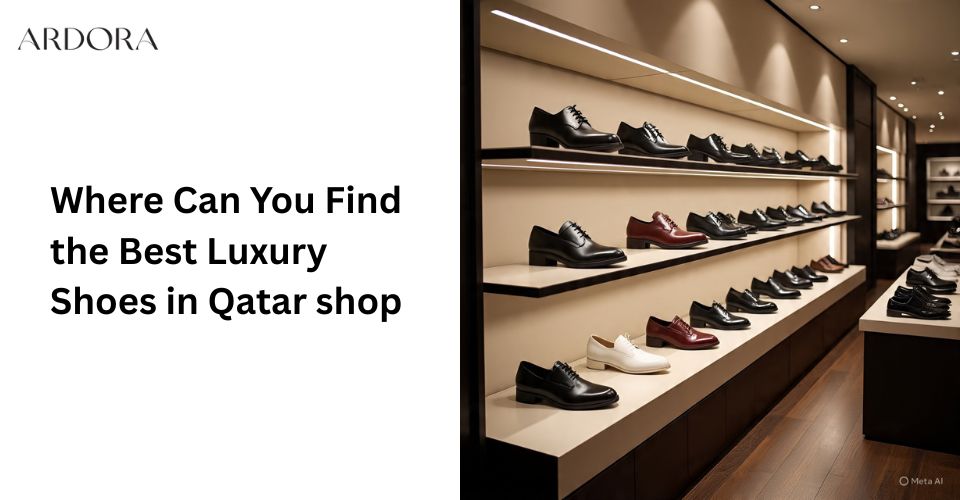 Where Can You Find the Best Luxury Shoes in Qatar?