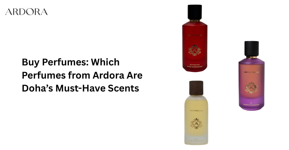 Buy Perfumes: Which Perfumes from Ardora Are Doha’s Must-Have Scents?