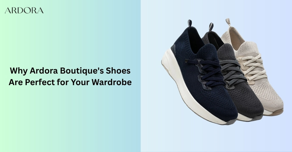 Why Ardora Boutique's Shoes Are Perfect for Your Wardrobe